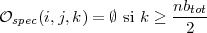                       nbtot-
Ospec(i,j,k) = ∅ si k ≥  2
