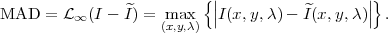                          {||                   ||}
MAD  =  L∞ (I - ^I) = max  |I(x,y,λ) - ^I(x, y,λ)| .
                    (x,y,λ)
