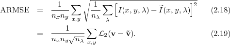                      ∘ ----------------------------
               1  ∑     1 ∑  [                   ]2
ARMSE    =   n-n--     n--    I(x,y,λ) - ^I(x,y,λ)     (2.18)
              x y x,y   λ  λ
             ----1----∑
         =   nxny√n-λ-x,y L2(v - ˜v).                  (2.19)
