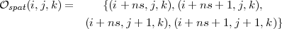Ospat(i,j,k ) =     {(i+ ns,j,k),(i+ ns + 1,j,k ),

                (i + ns,j + 1,k),(i+ ns + 1,j + 1,k )}
     