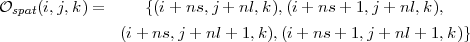 Ospat(i,j,k) =     {(i+ ns,j + nl,k),(i+ ns + 1,j + nl,k),
               (i+ ns,j + nl + 1,k),(i+ ns + 1,j + nl + 1,k)}
     