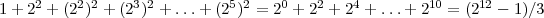 1+ 22 + (22)2 + (23)2 + ...+ (25)2 = 20 + 22 + 24 + ...+ 210 = (212 - 1)∕3
