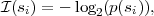 I (si) = - log2(p(si)),
