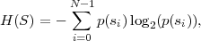           N∑-1
H (S) = -     p(si)log2(p(si)),
          i=0
