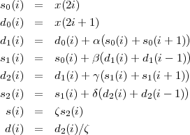 s (i) = x(2i)
0
d0(i) = x(2i+ 1)
d1(i) = d0(i)+ α(s0(i)+ s0(i+ 1))
( )
s1(i) = s0(i)+ β (d1(i)+ d1(i- 1))
d2(i) = d1(i)+ γ s1(i)+ s1(i+ 1)
s (i) = s (i)+ δ(d (i)+ d (i- 1))
2 1 2 2
s(i) = ζs2(i)
d(i) = d2(i)∕ζ