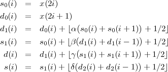 s0(i) = x(2i)
d0(i) = x(2i+ 1)
d (i) = d (i) + ⌊α(s (i) + s (i + 1))+ 1∕2⌋
1 0 ( 0 0 )
s1(i) = s0(i) + ⌊β d1(i) + d1(i - 1) + 1∕2⌋
d(i) = d1(i) + ⌊γ(s1(i)+ s1(i+ 1)) + 1∕2⌋
( )
s(i) = s1(i) + ⌊δ d2(i)+ d2(i- 1) + 1∕2⌋