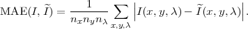                1    ∑   ||                  ||
MAE  (I,I^) = n-n-n-     |I(x,y,λ )- ^I(x,y,λ)|.
              x y λ x,y,λ

