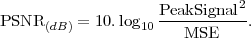                    PeakSignal2
PSNR  (dB ) = 10.log10----------.
                       MSE
