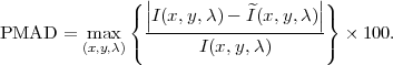               ( |                   |)
              { ||I(x,y,λ)-  ^I(x, y,λ)||}
PMAD   =  max   --------------------   × 100.
         (x,y,λ)(       I(x,y,λ)      )

