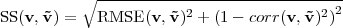           ∘ -------------------------------
SS(v,˜v) =   RMSE  (v,˜v)2 + (1 - corr(v,˜v)2)2
