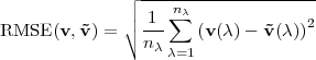               ┌ --------------------
              ││  1 ∑nλ
RMSE  (v,˜v ) = ∘---    (v (λ)- ˜v(λ))2
                n λλ=1
