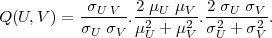           -σU-V- 2-μU-μV- 2-σU-σV-
Q (U, V) = σU σV .μ2 + μ2 .σ2 + σ2 .
                  U    V   U    V
