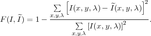              ∑  [           ^       ]2
             x,y,λ I(x,y,λ )- I(x,y,λ)
F(I, ^I) = 1- ------∑-----------2------.
                      [I(x,y,λ)]
                  x,y,λ
