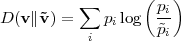          ∑        (pi)
D(v ∥˜v) =    pilog  --
           i       ˜pi
