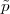 ˜p